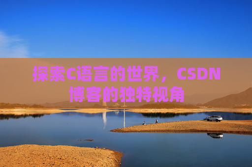 探索C语言的世界，CSDN博客的独特视角